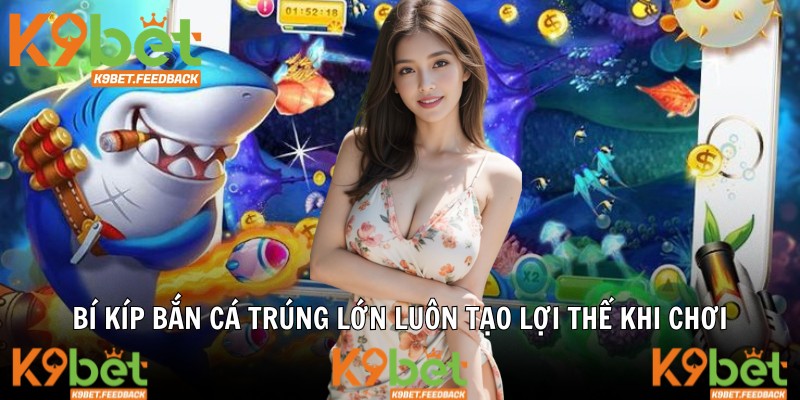 Bí kíp bắn cá trúng lớn luôn tạo lợi thế khi chơi