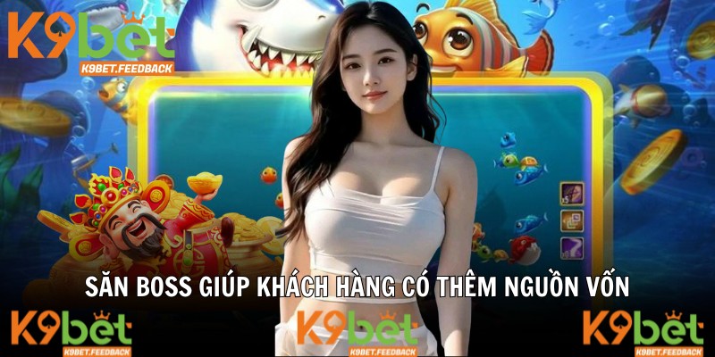 Săn boss giúp khách hàng có thêm nguồn vốn
