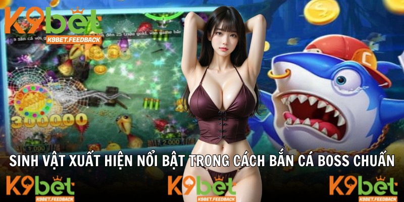 Sinh vật đặc biệt xuất hiện nổi bật trong cách bắn cá boss chuẩn