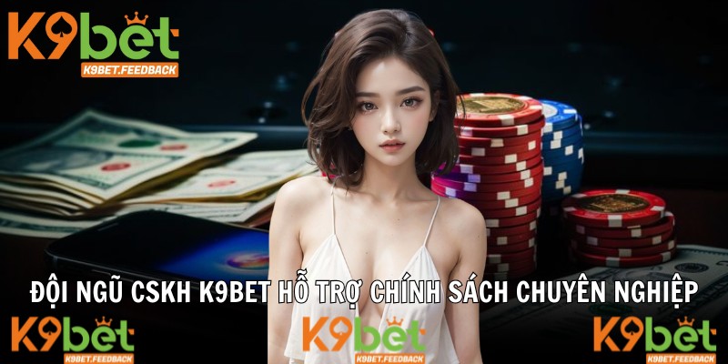 Đội ngũ CSKH K9BET hỗ trợ chính sách chuyên nghiệp