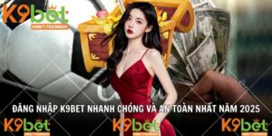 Đăng Nhập K9BET Nhanh Chóng Và An Toàn Nhất Năm 2025