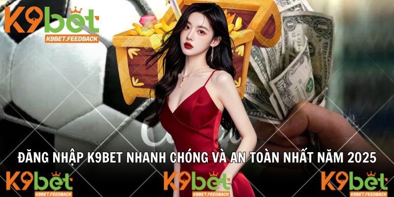 Đăng Nhập K9BET Nhanh Chóng Và An Toàn Nhất Năm 2025