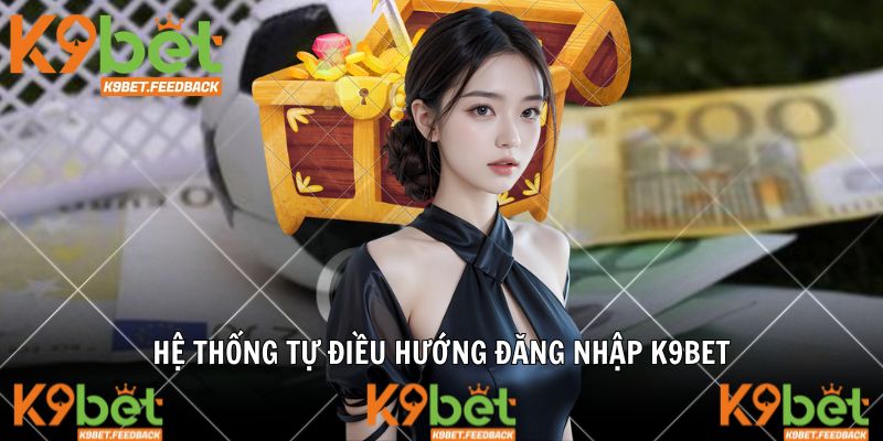 Hệ thống tự điều hướng đăng nhập K9BET