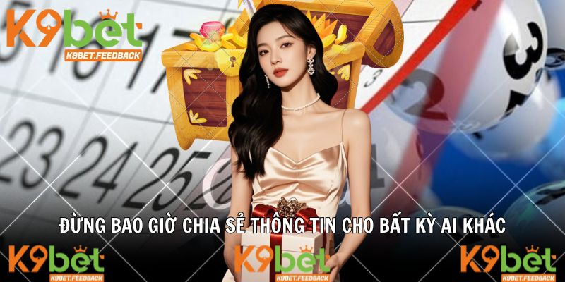 Đừng bao giờ chia sẻ thông tin cho bất kỳ ai khác