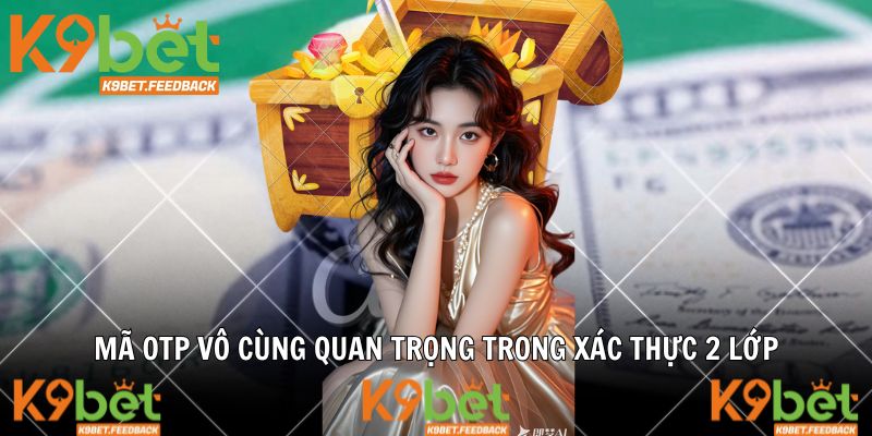Mã OTP vô cùng quan trọng trong xác thực 2 lớp