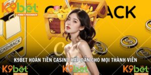 K9BET Hoàn Tiền Casino Hấp Dẫn Cho Mọi Thành Viên