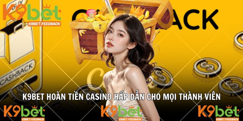 K9BET Hoàn Tiền Casino Hấp Dẫn Cho Mọi Thành Viên