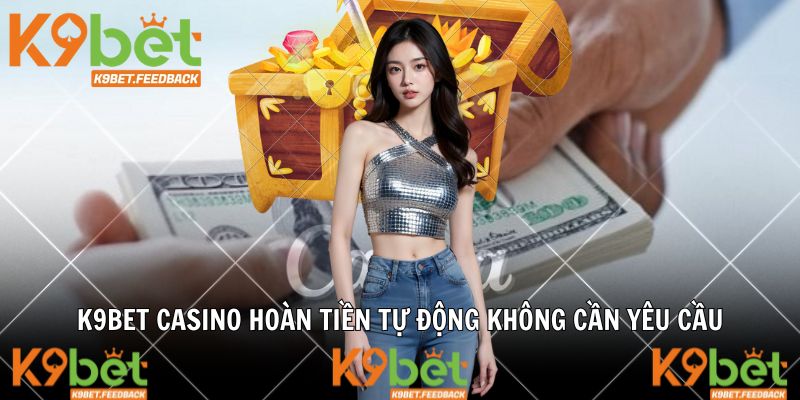 K9BET casino hoàn tiền tự động không cần yêu cầu