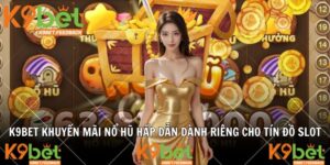 K9BET Khuyến Mãi Nổ Hũ Hấp Dẫn Dành Riêng Cho Tín Đồ Slot