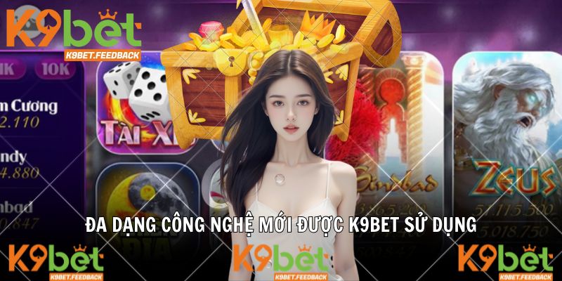 Đa dạng công nghệ mới được K9BET sử dụng
