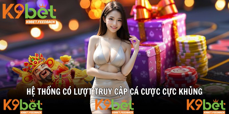 Hệ thống có lượt truy cập cá cược cực khủng