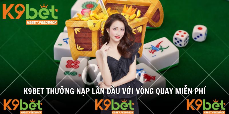 K9BET thưởng nạp lần đầu với vòng quay miễn phí