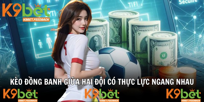 Kèo đồng banh giữa hai đội có thực lực ngang nhau