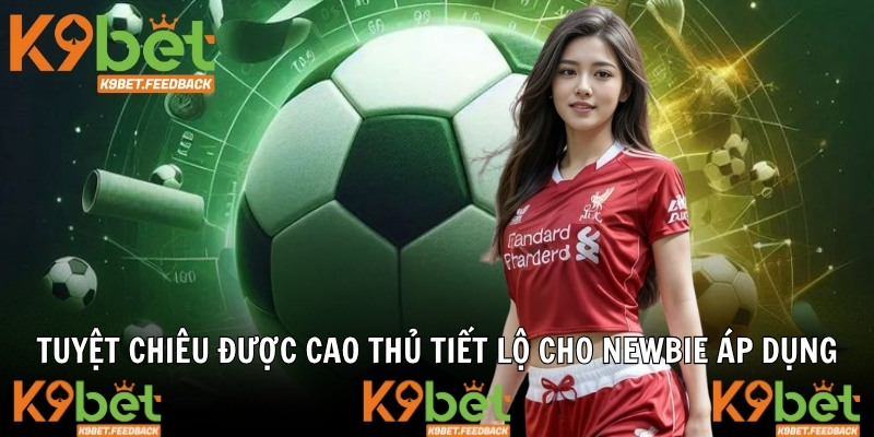 Tuyệt chiêu được cao thủ tiết lộ cho newbie áp dụng