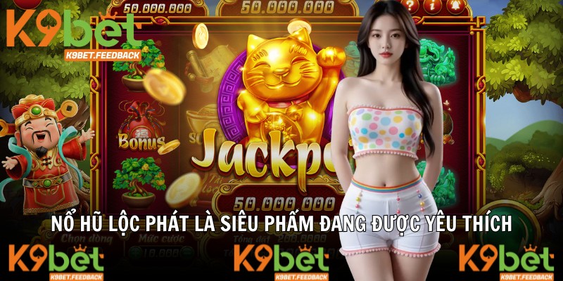Nổ hũ lộc phát là siêu phẩm đang được yêu thích