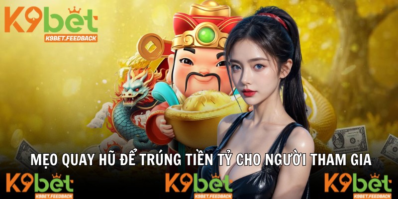 Mẹo quay hũ để trúng tiền tỷ cho người tham gia