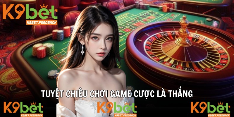 Tuyệt chiêu chơi game cược là thắng