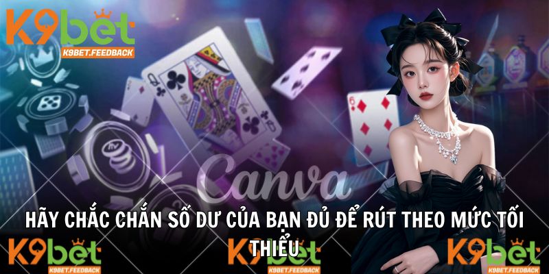 Hãy chắc chắn số dư của bạn đủ để rút theo mức tối thiểu