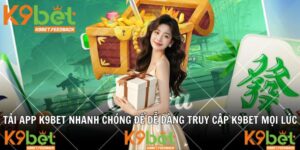 Tải App K9BET Nhanh Chóng Để Dễ Dàng Truy Cập K9BET Mọi Lúc
