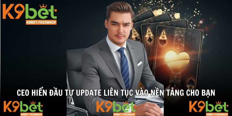CEO Hiển đầu tư update liên tục vào nền tảng cho bạn